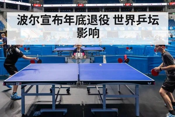 波尔宣布年底退役 世界乒坛影响