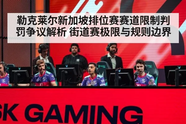勒克莱尔新加坡排位赛赛道限制判罚争议解析 街道赛极限与规则边界